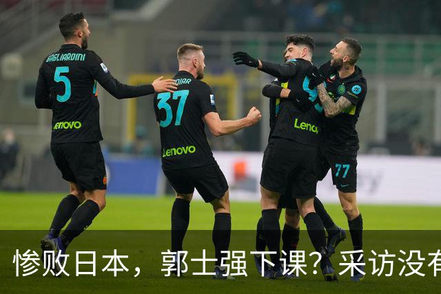 惨败日本，郭士强下课？采访没有道歉，男篮新帅3选1，杜锋热门